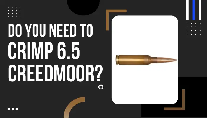 Do You Need To Crimp 6.5 Creedmoor?