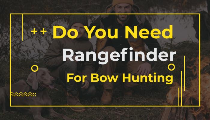 Do You Need Rangefinder for Bow Hunting